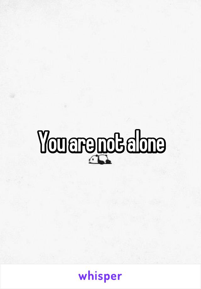 You are not alone