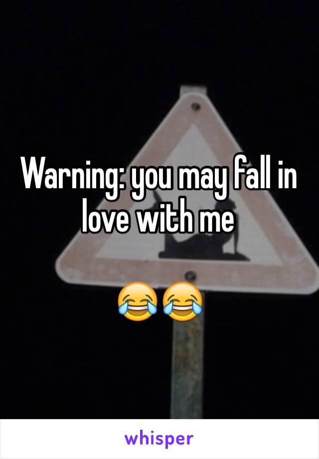 Warning: you may fall in love with me 

😂😂