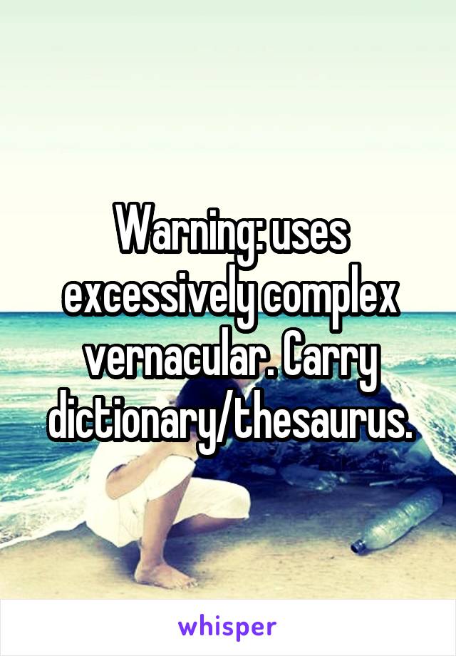 Warning: uses excessively complex vernacular. Carry dictionary/thesaurus.