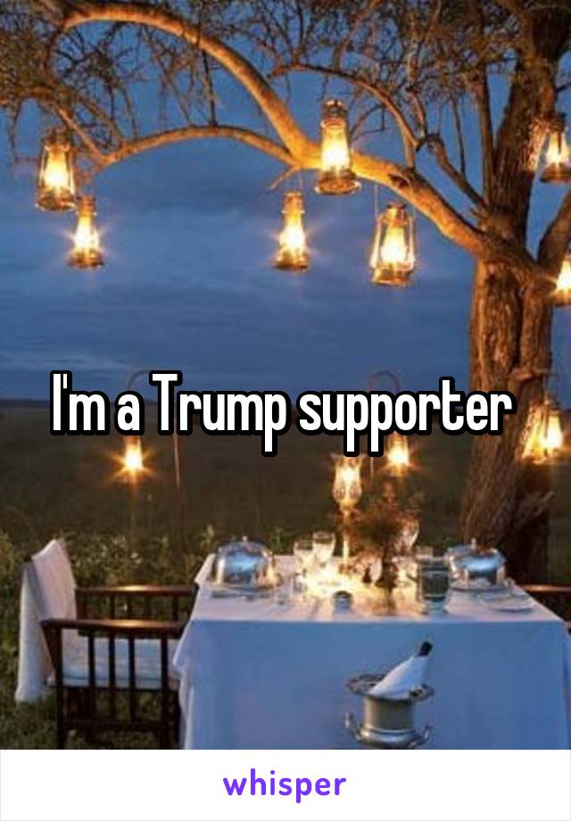 I'm a Trump supporter 