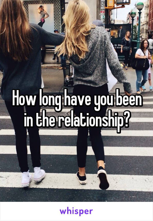 How long have you been in the relationship?
