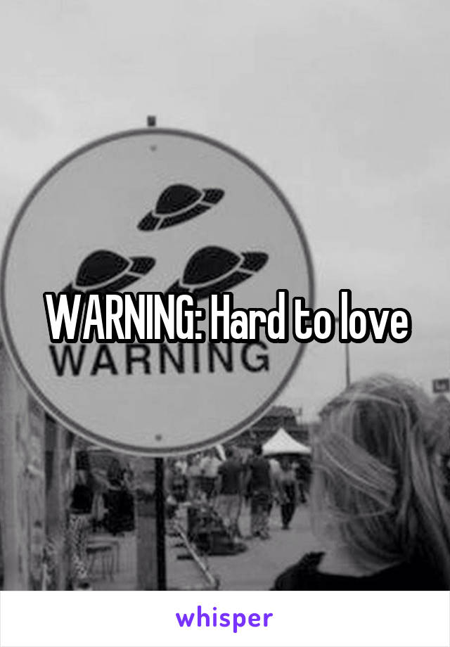 WARNING: Hard to love