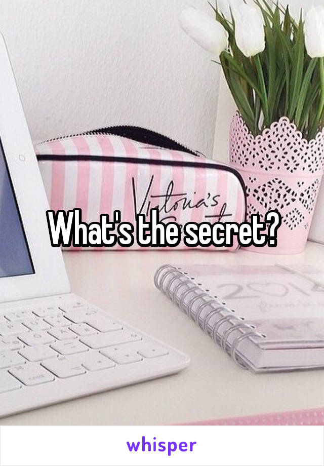 What's the secret?