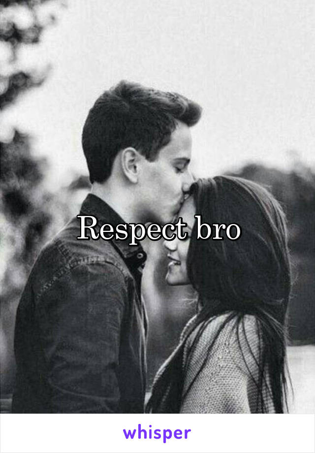 Respect bro