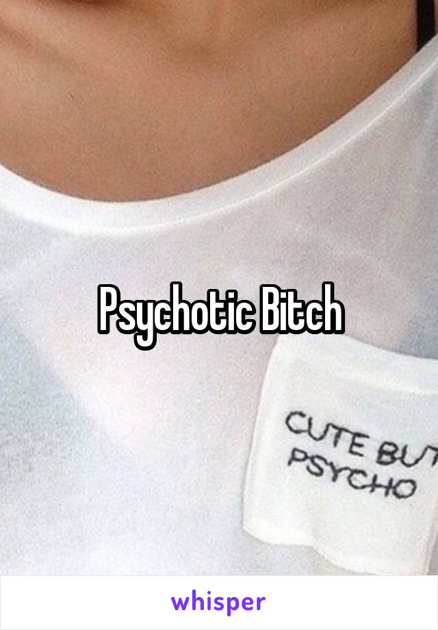 Psychotic Bitch