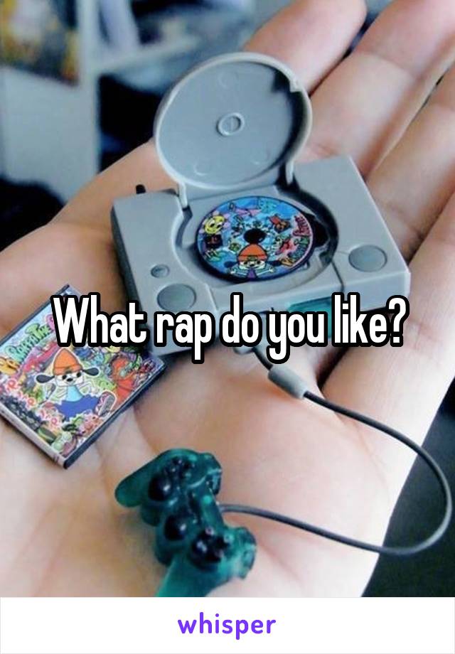 What rap do you like?