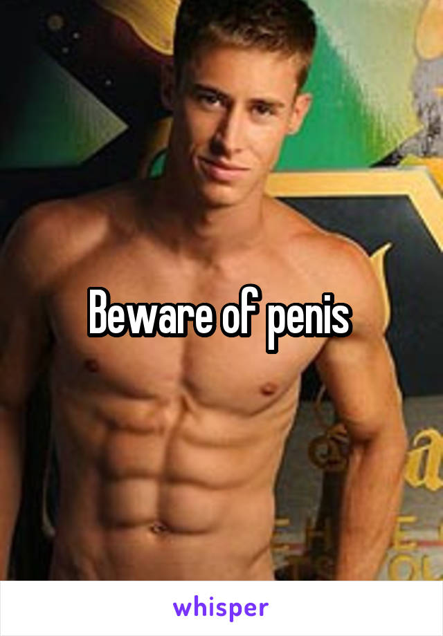 Beware of penis 