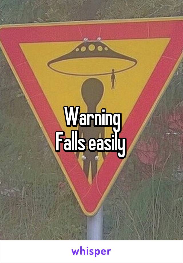 Warning
Falls easily 