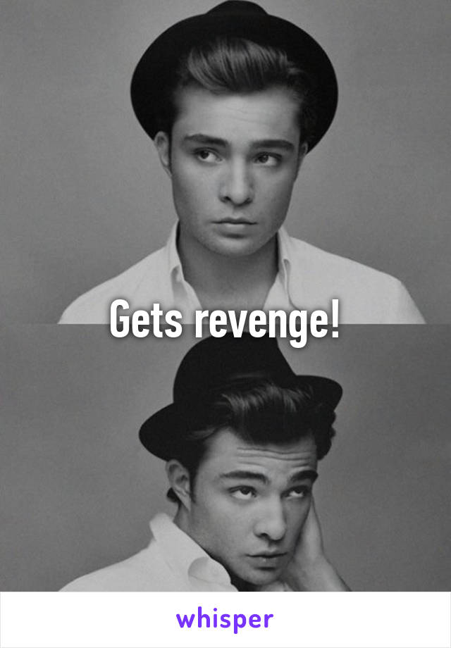 Gets revenge!