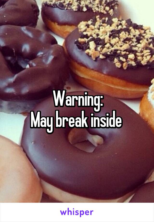 Warning:
May break inside 