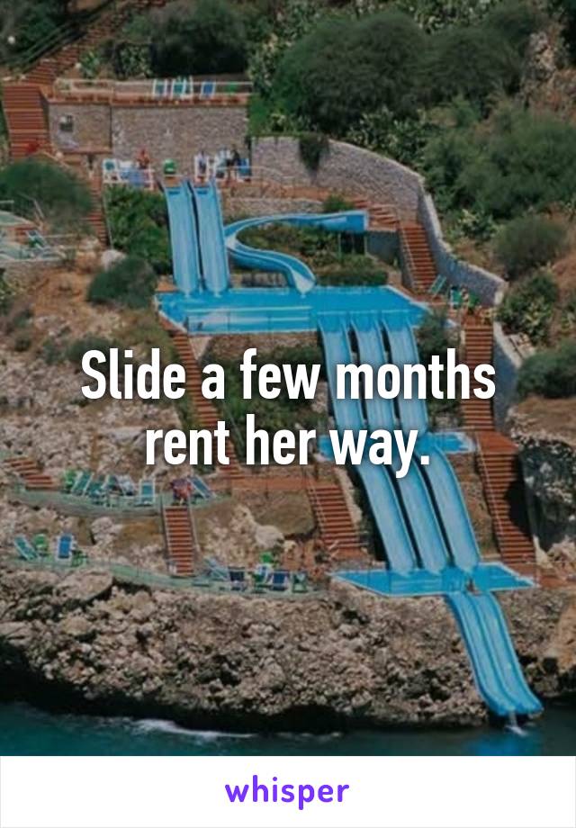 Slide a few months rent her way.
