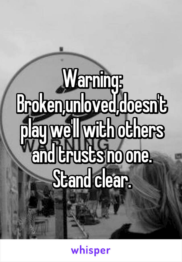 Warning: Broken,unloved,doesn't play we'll with others and trusts no one. Stand clear.