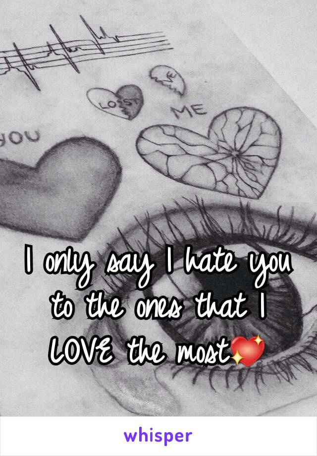 I only say I hate you to the ones that I LOVE the most💖