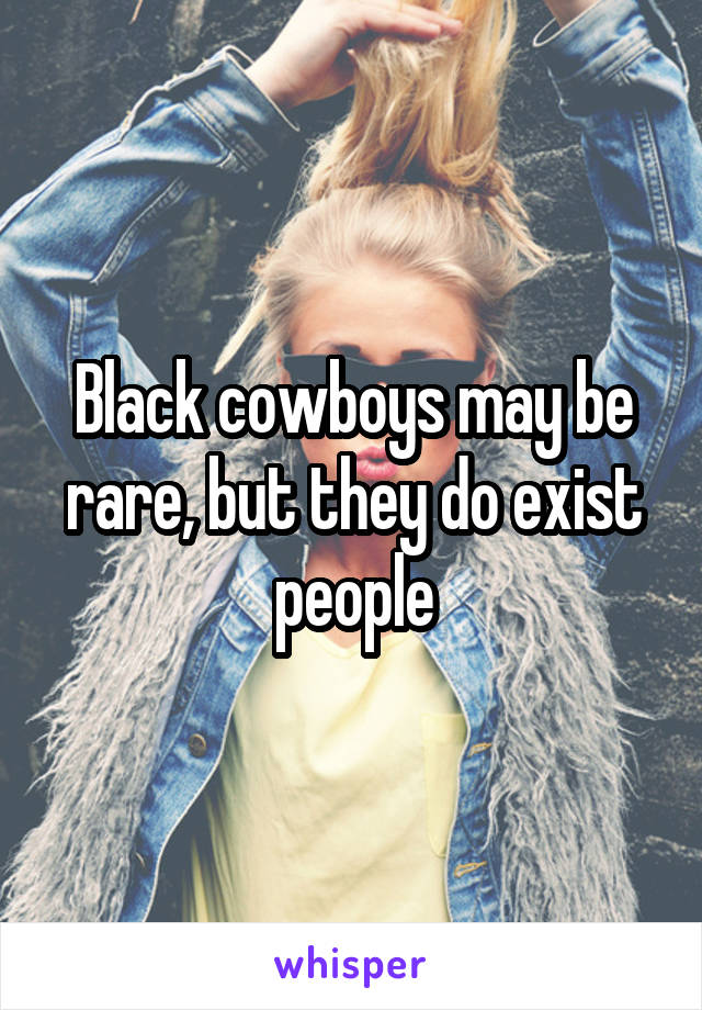 Black cowboys may be rare, but they do exist people