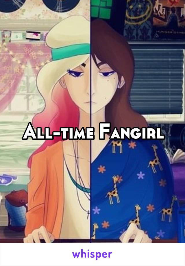 All-time Fangirl