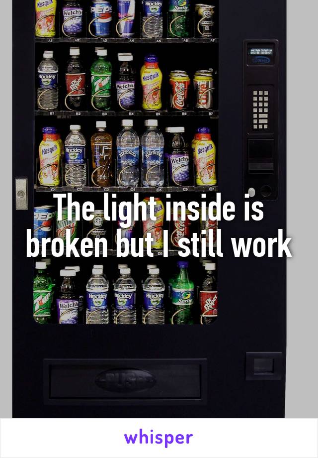 The light inside is broken but I still work