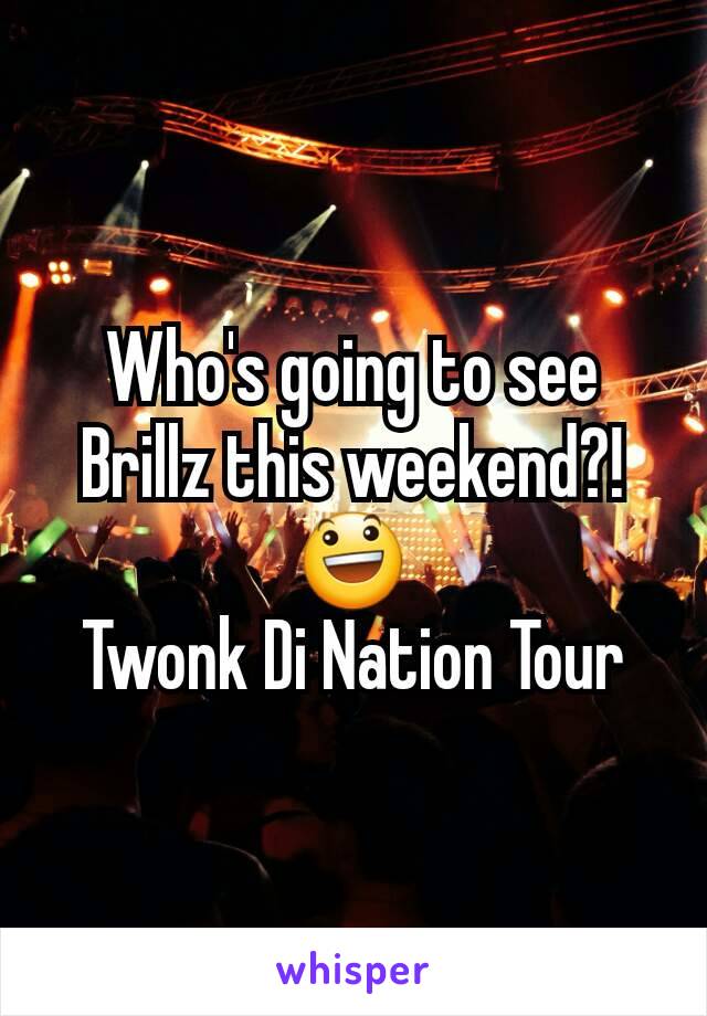 Who's going to see Brillz this weekend?!
😃
Twonk Di Nation Tour