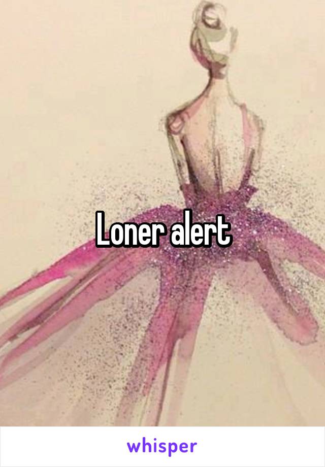 Loner alert