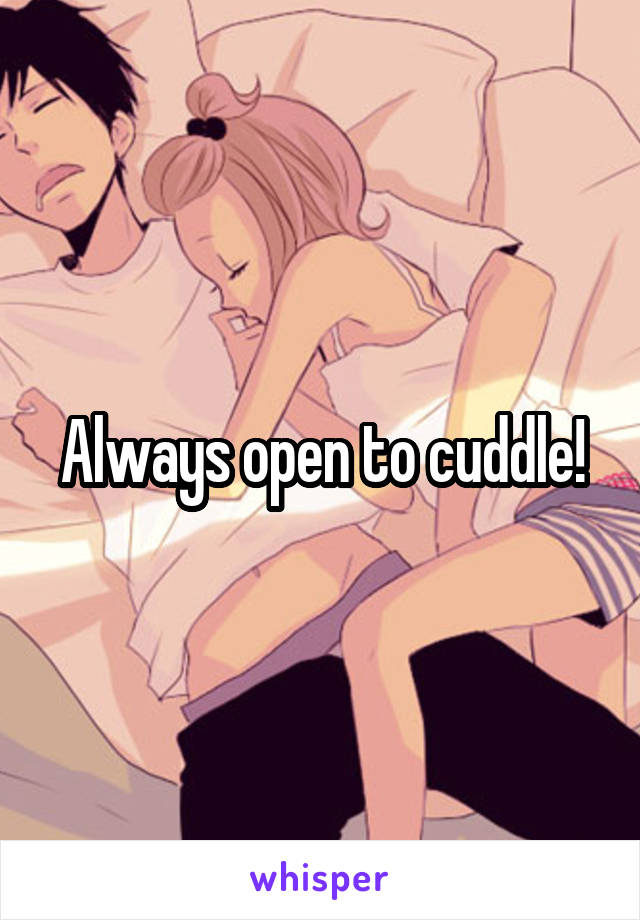 Always open to cuddle!