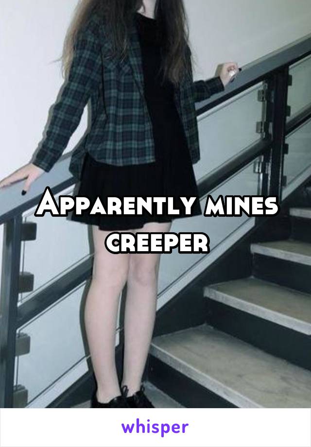 Apparently mines creeper