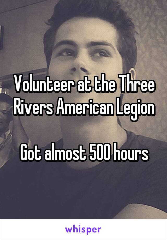 Volunteer at the Three Rivers American Legion

Got almost 500 hours