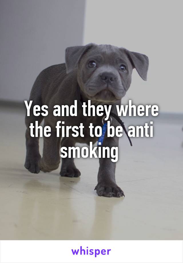 Yes and they where the first to be anti smoking 