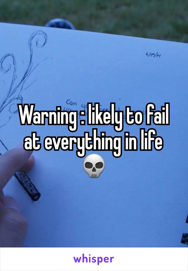 Warning : likely to fail at everything in life 💀