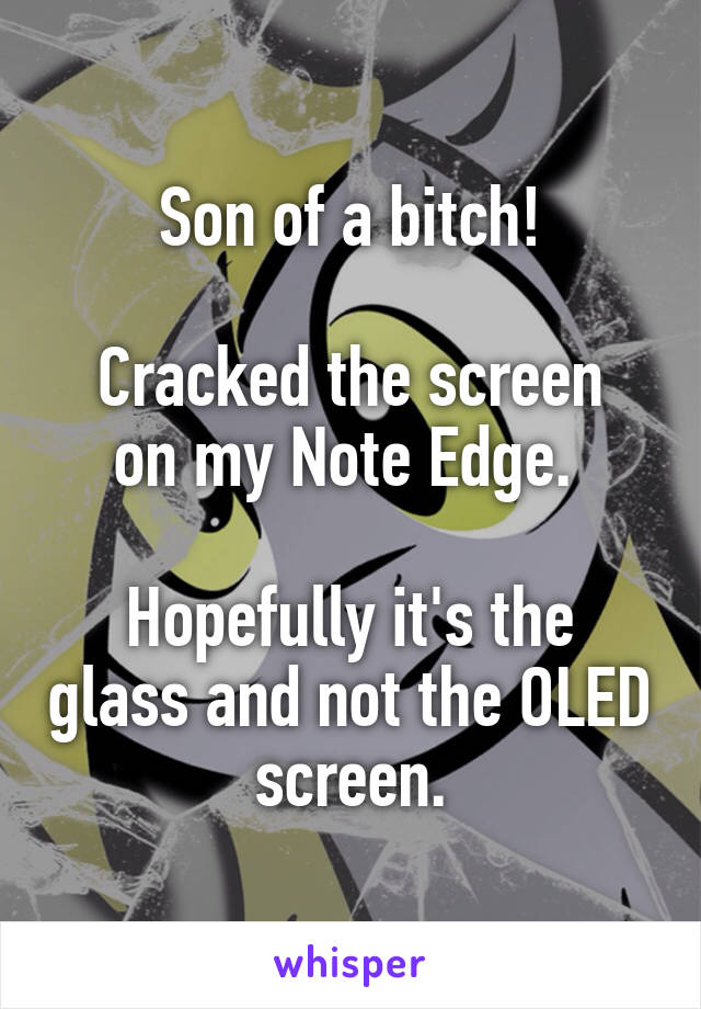 Son of a bitch!

Cracked the screen on my Note Edge. 

Hopefully it's the glass and not the OLED screen.