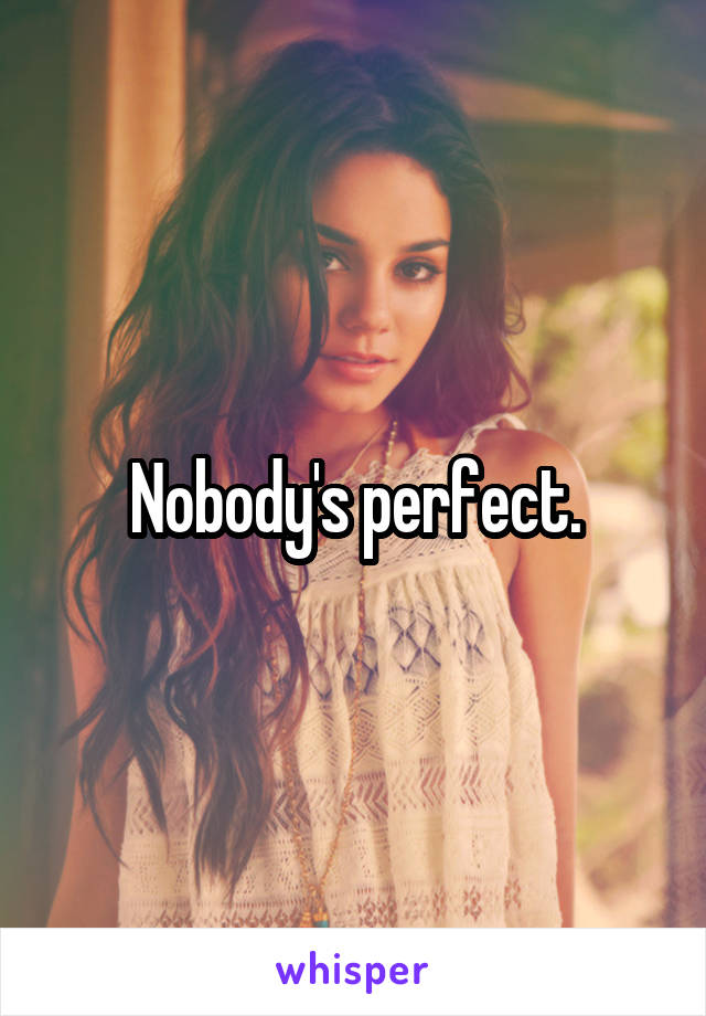 Nobody's perfect.