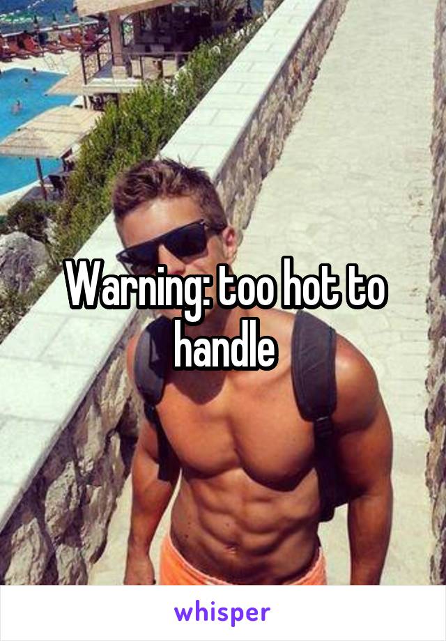 Warning: too hot to handle