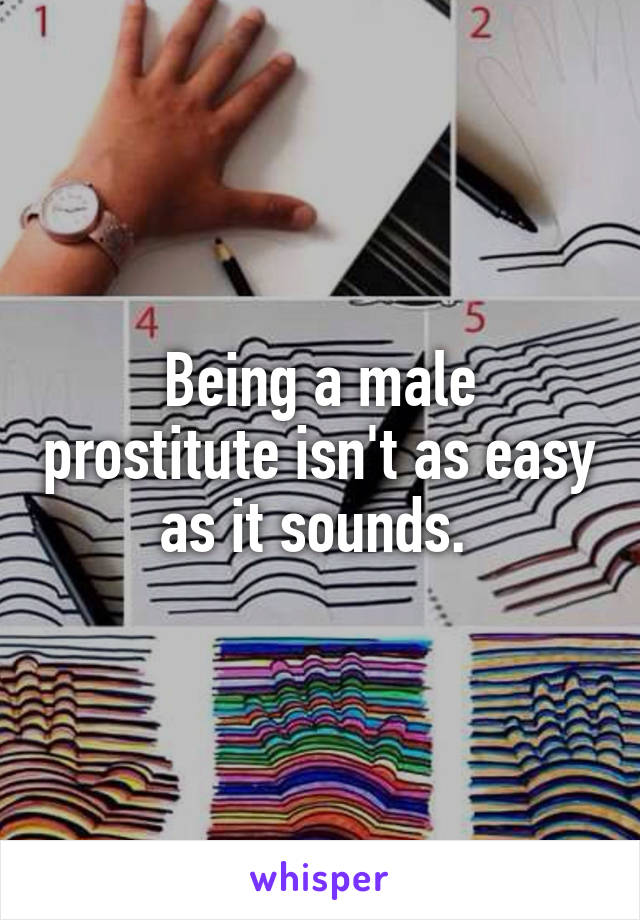 Being a male prostitute isn't as easy as it sounds. 