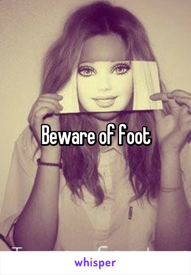 Beware of foot