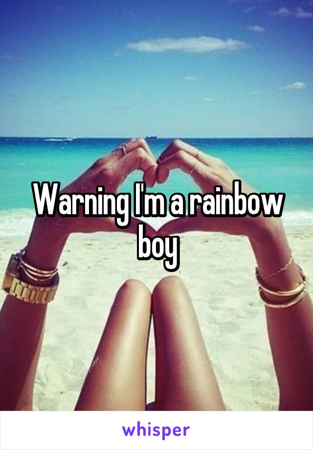 Warning I'm a rainbow boy