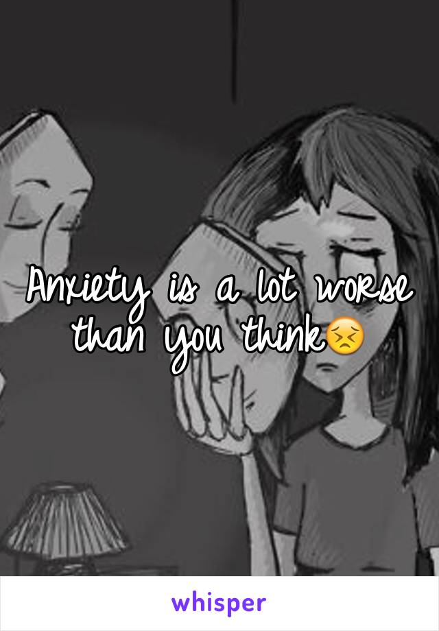 Anxiety is a lot worse than you think😣