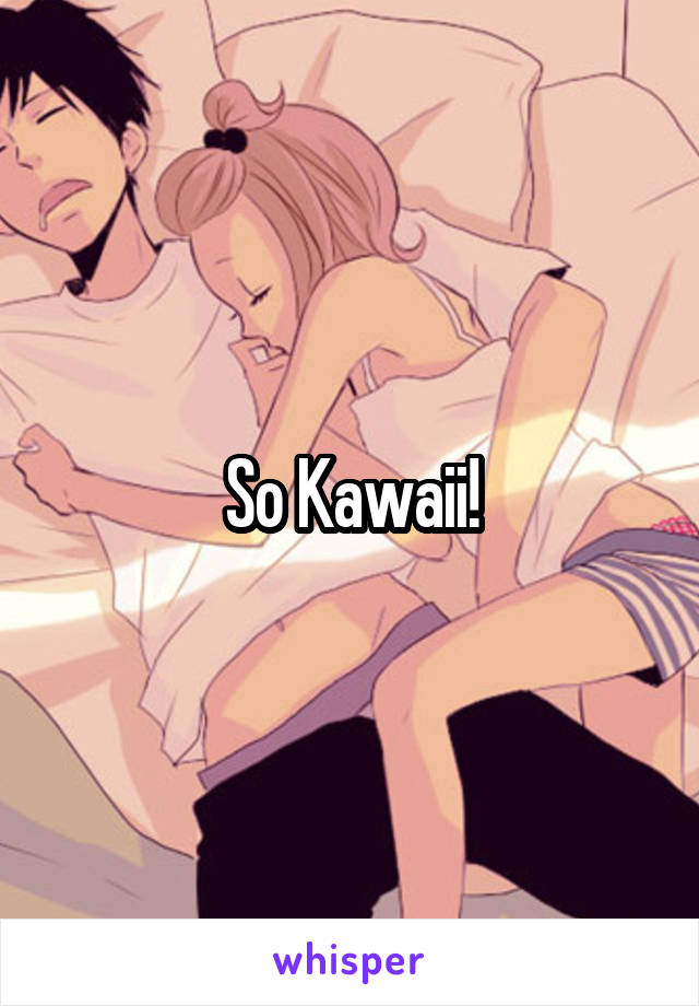 So Kawaii!