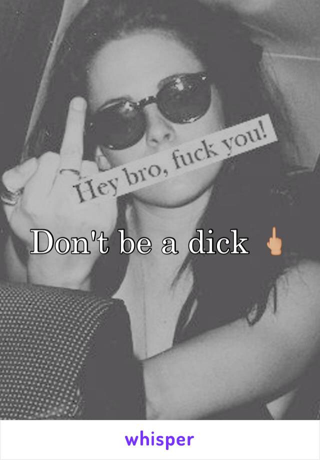 Don't be a dick 🖕🏼