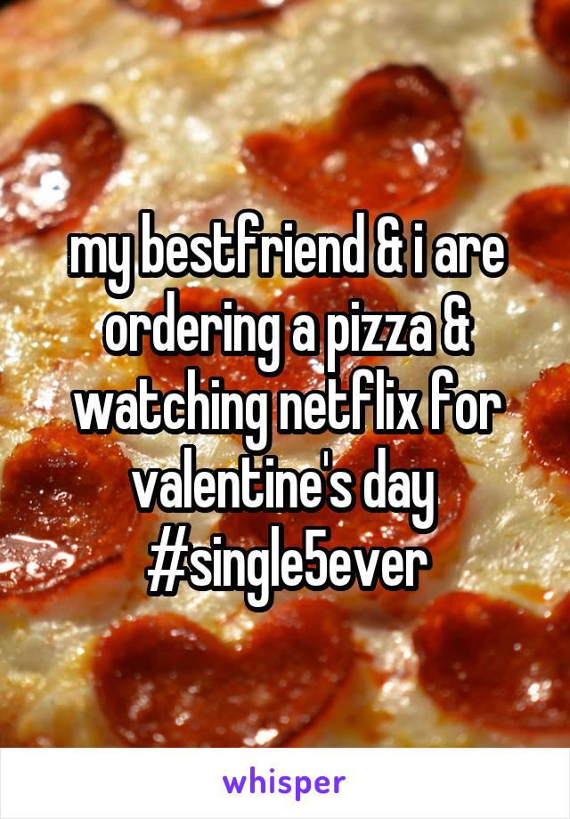 my bestfriend & i are ordering a pizza & watching netflix for valentine's day 
#single5ever