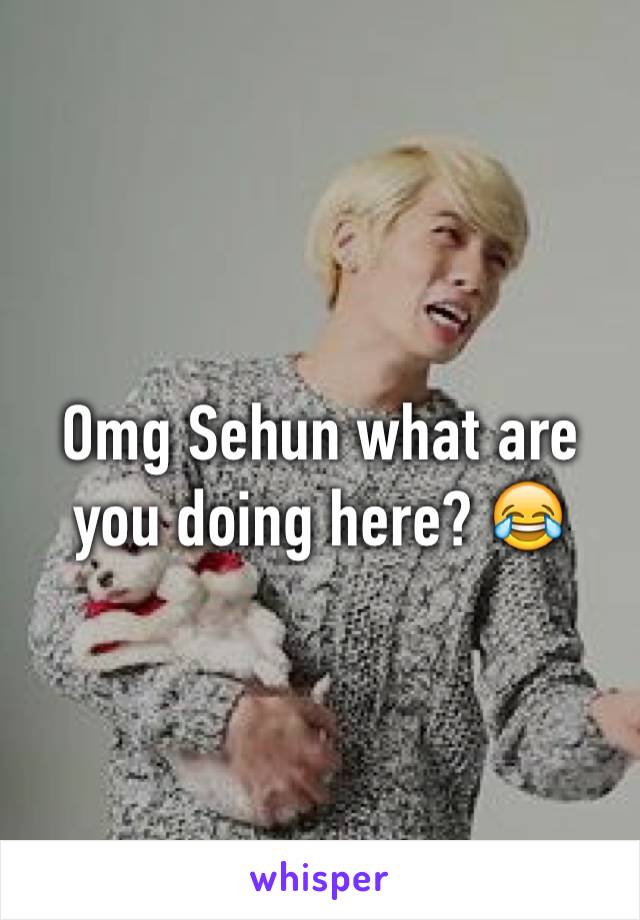 Omg Sehun what are you doing here? 😂