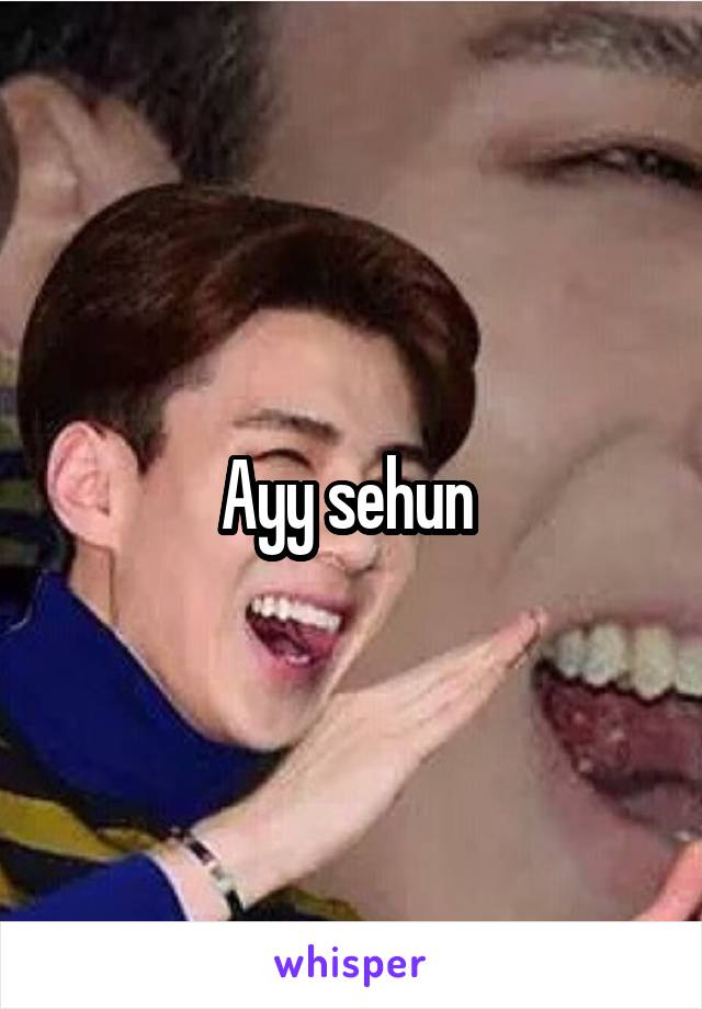 Ayy sehun 