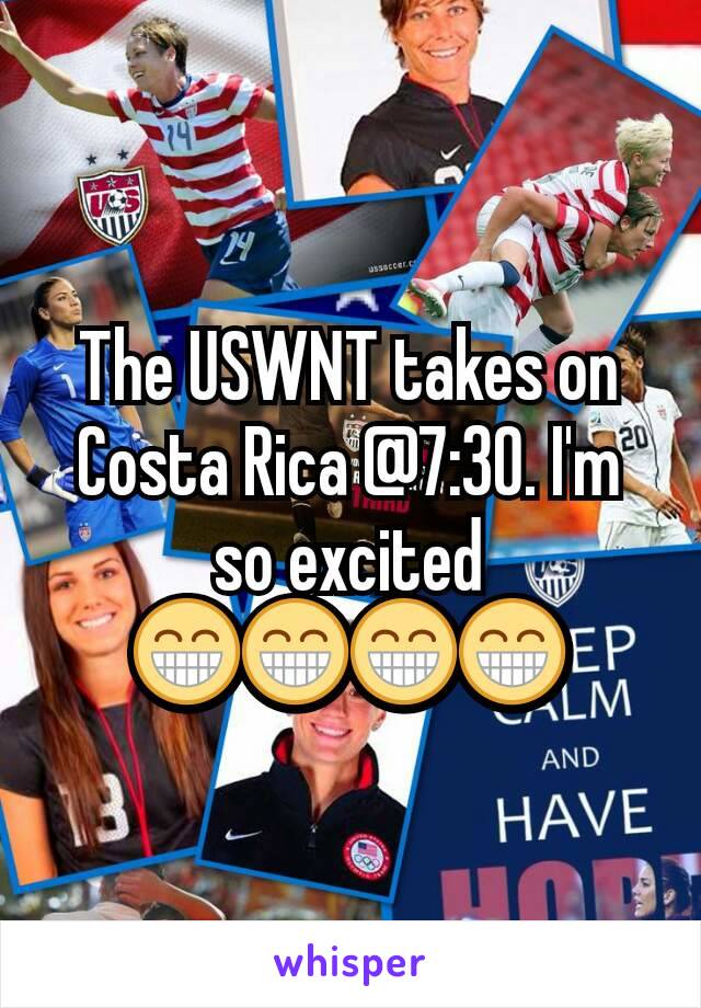 The USWNT takes on Costa Rica @7:30. I'm so excited 😁😁😁😁