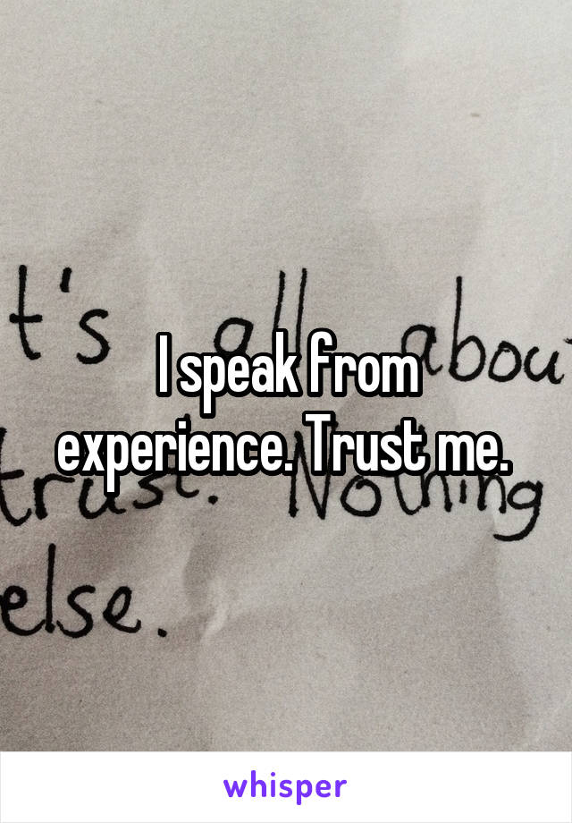 I speak from experience. Trust me. 