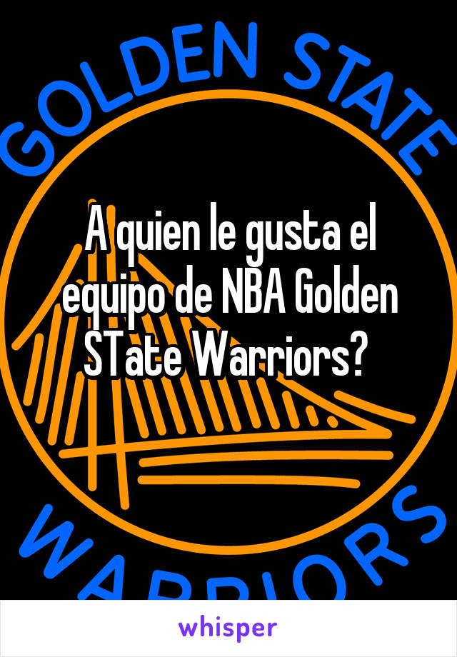 A quien le gusta el equipo de NBA Golden STate Warriors? 
