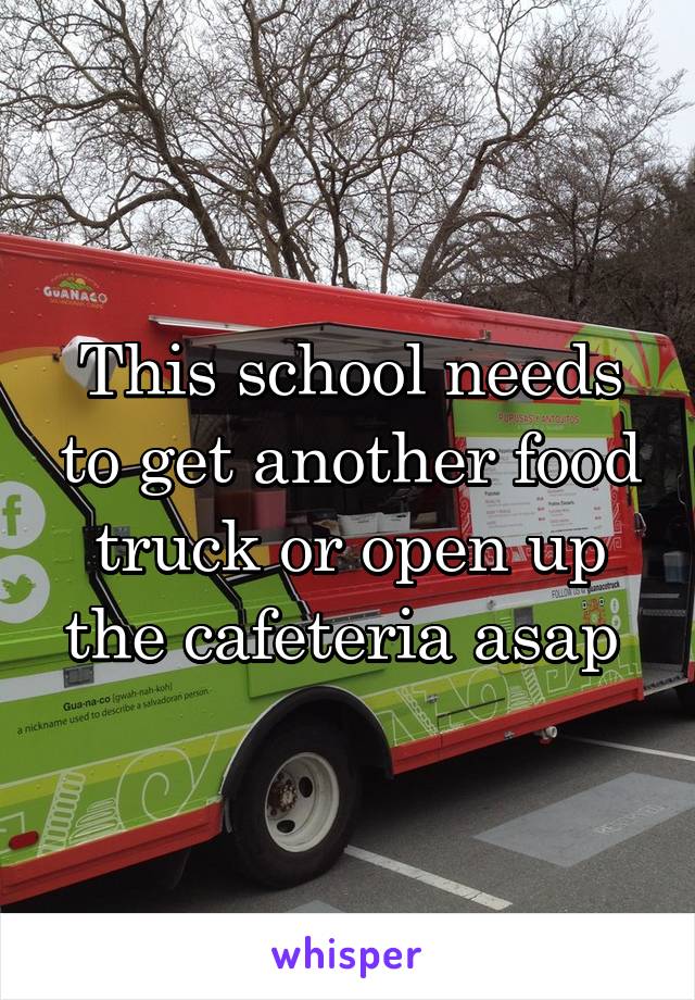 This school needs to get another food truck or open up the cafeteria asap 