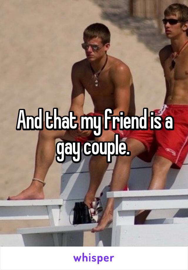 And that my friend is a gay couple. 