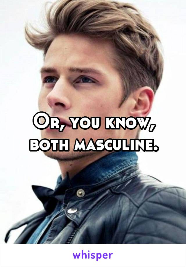 Or, you know, both masculine.