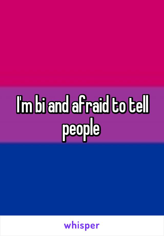 I'm bi and afraid to tell people 