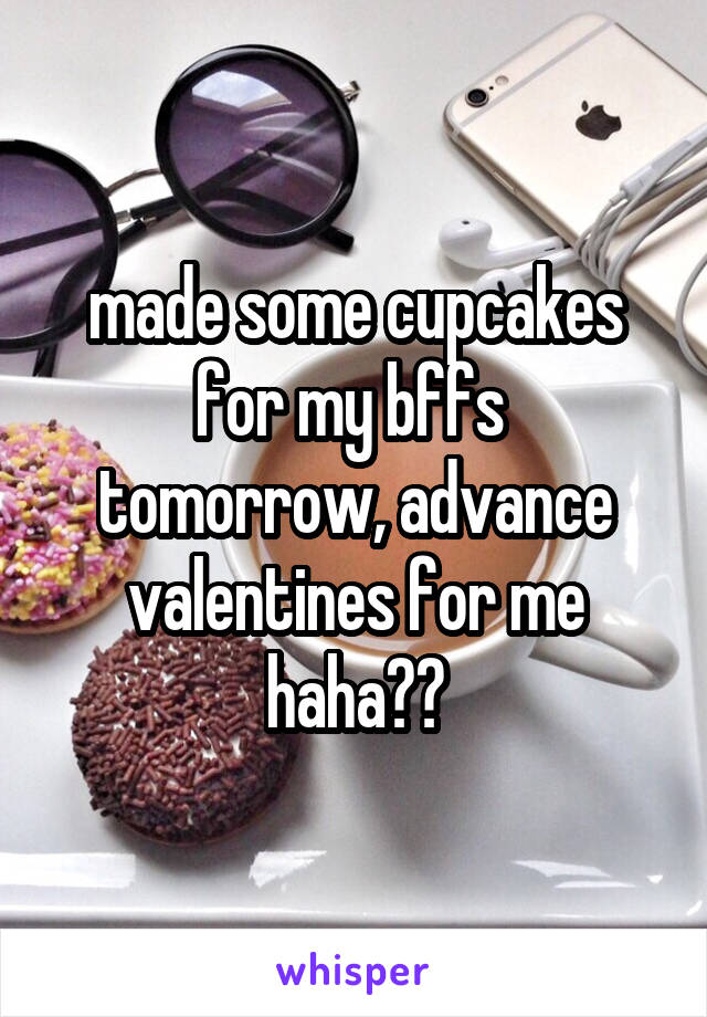 made some cupcakes for my bffs  tomorrow, advance valentines for me haha😊😊