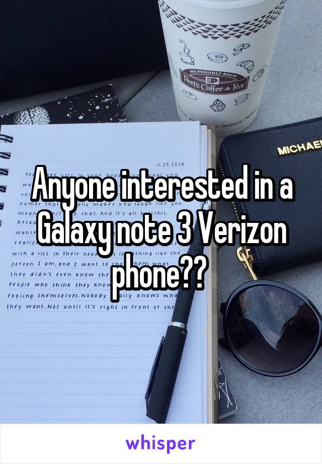 Anyone interested in a Galaxy note 3 Verizon phone?? 