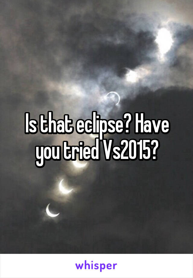 Is that eclipse? Have you tried Vs2015?