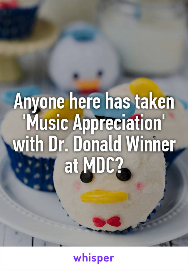 Anyone here has taken 'Music Appreciation' with Dr. Donald Winner at MDC?